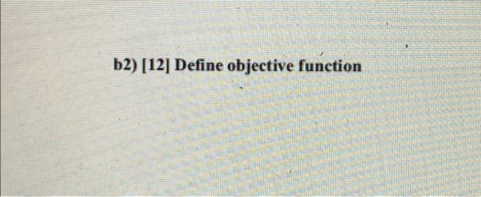 b2) [12] Define objective function 2. [30 Pt.