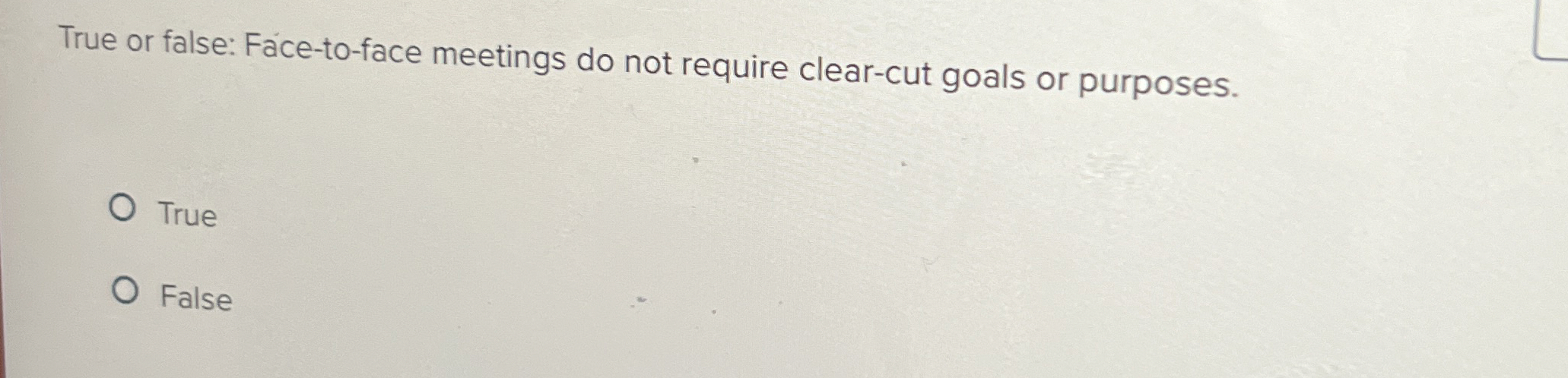 True or false: Face - to - face meetings do not