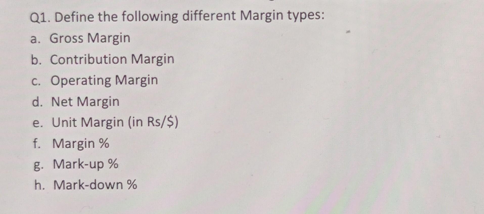 Q1. Define the following different Margin types: