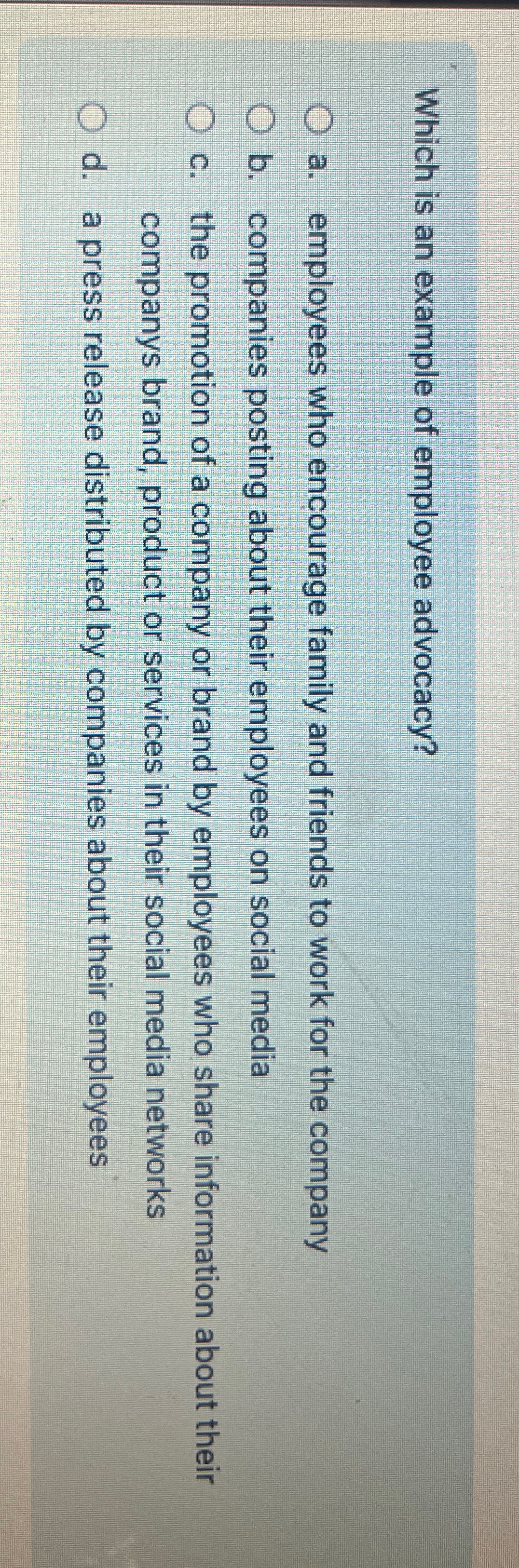 Which is an example of employee advocacy? a .