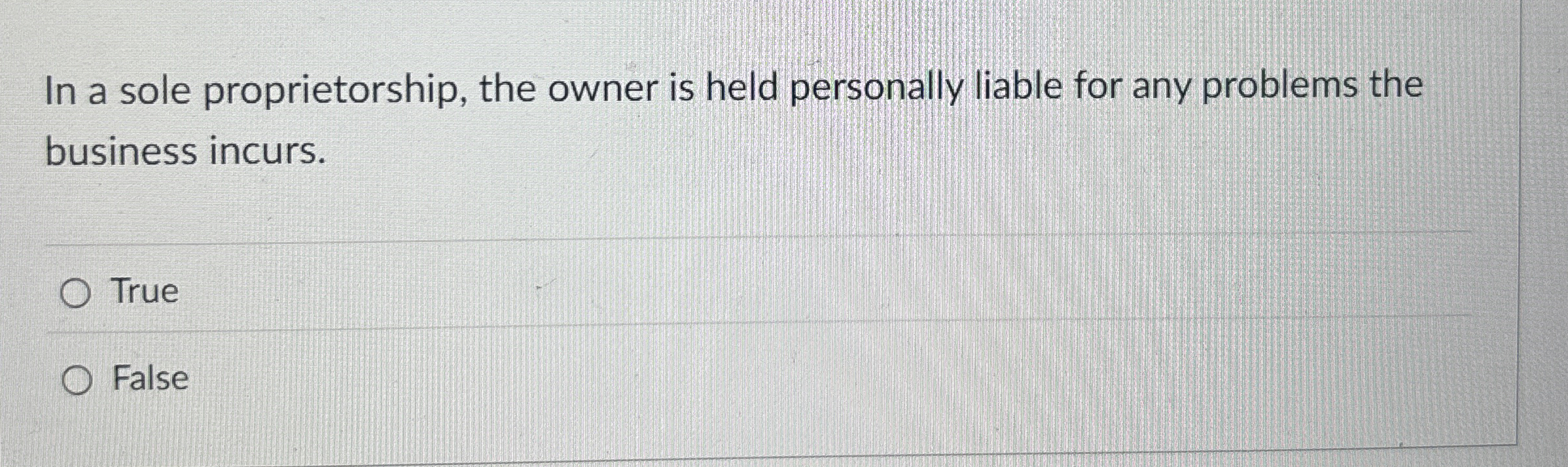 In a sole proprietorship, the owner is held