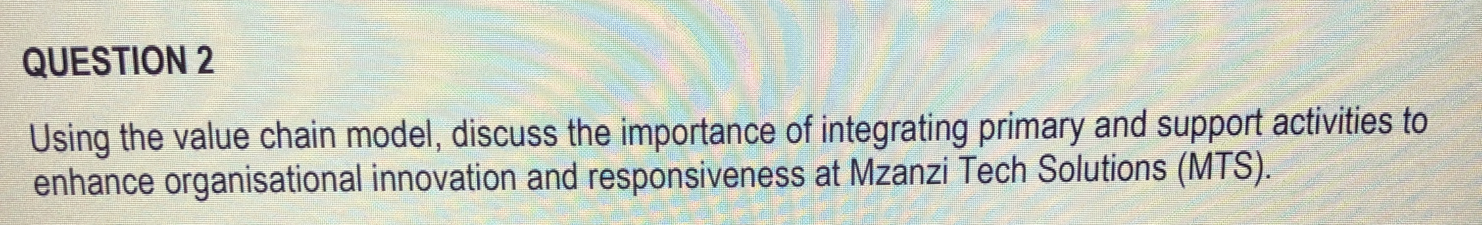 QUESTION 2 Using the value chain model, discuss