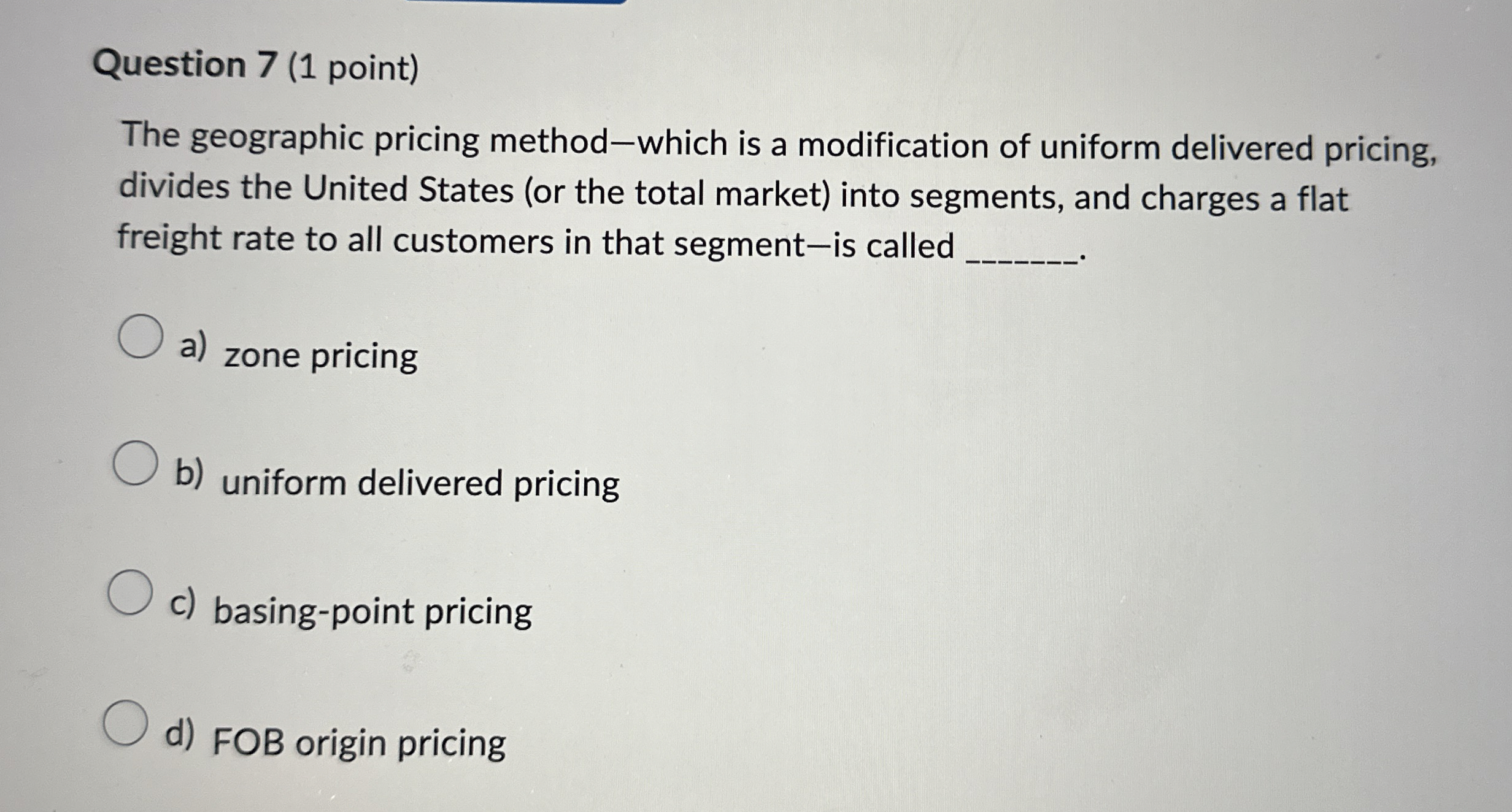 Question 7 ( 1 point ) The geographic pricing
