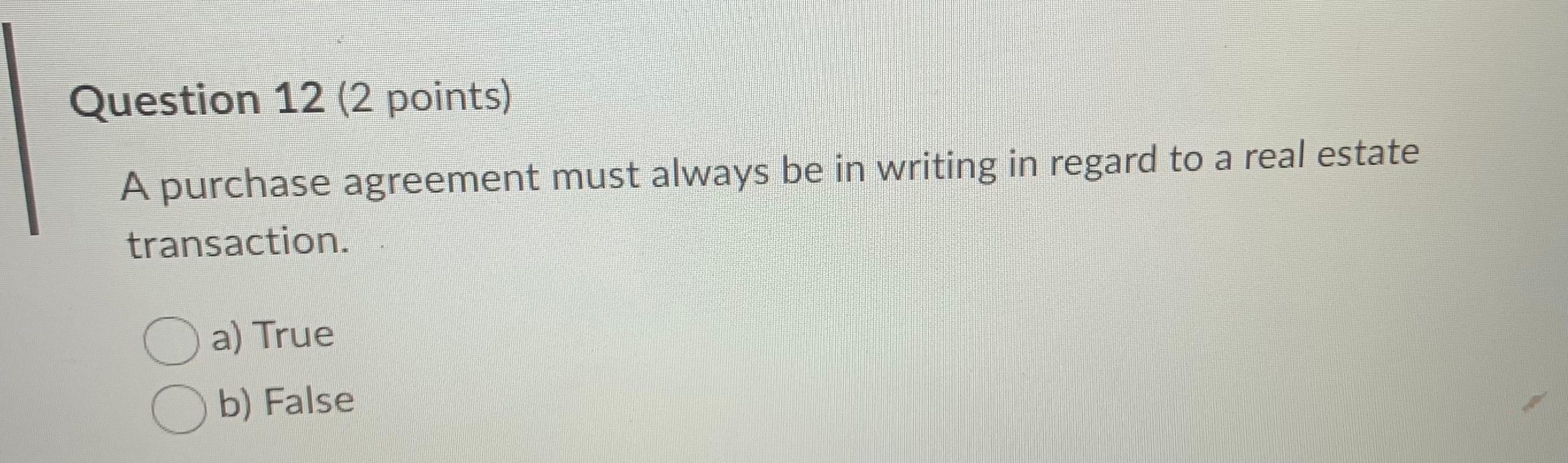 Question 12 (2 points) A purchase agreement must