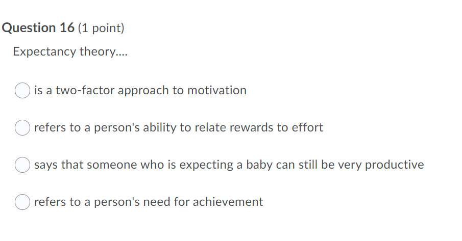 Question 16 (1 point) Expectancy theory.... O is