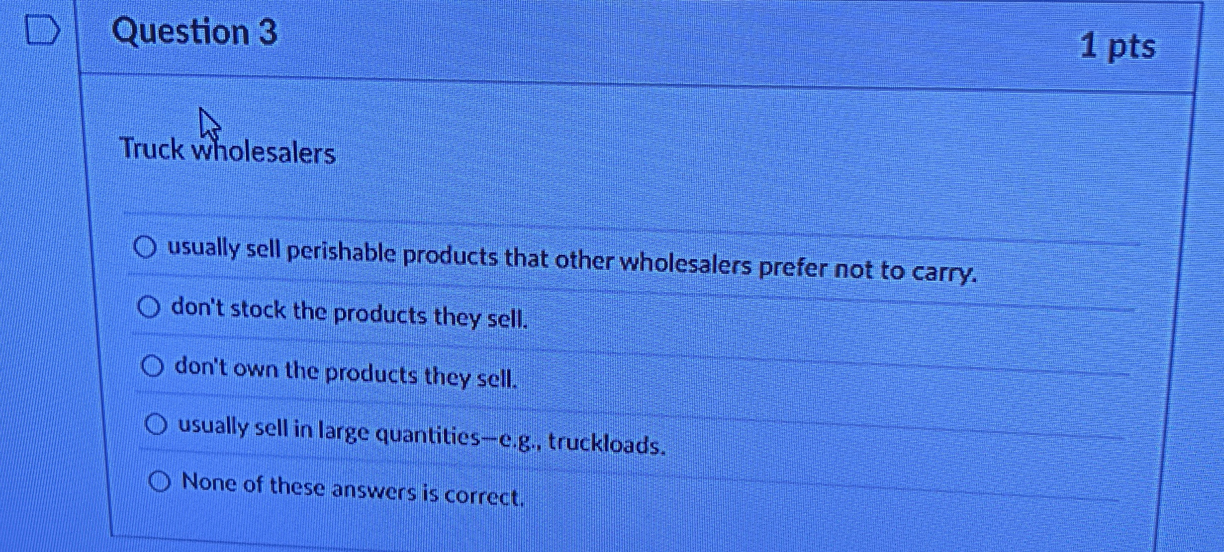Question 3 1 pts Truck wholesalers usually sell