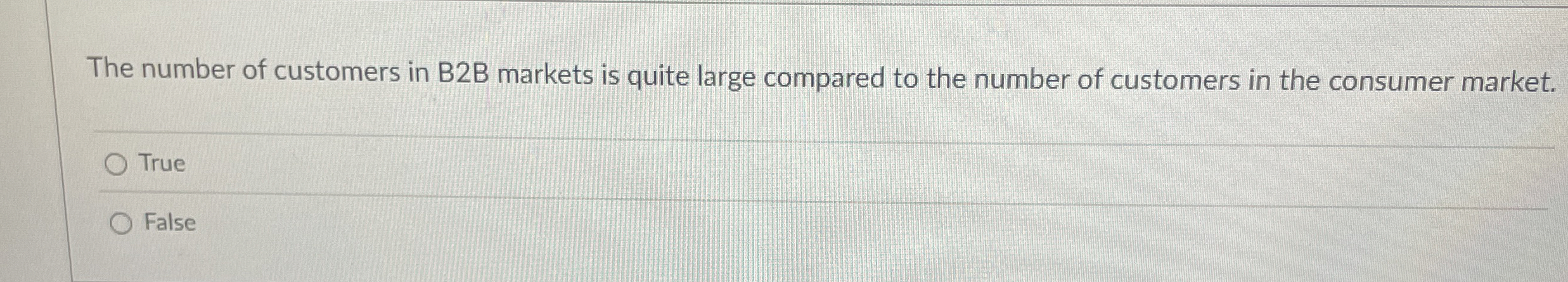 The number of customers in B 2 B markets is quite