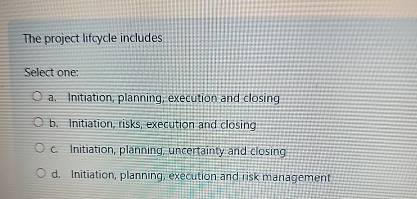 The project lifcycle includes Select one: a .