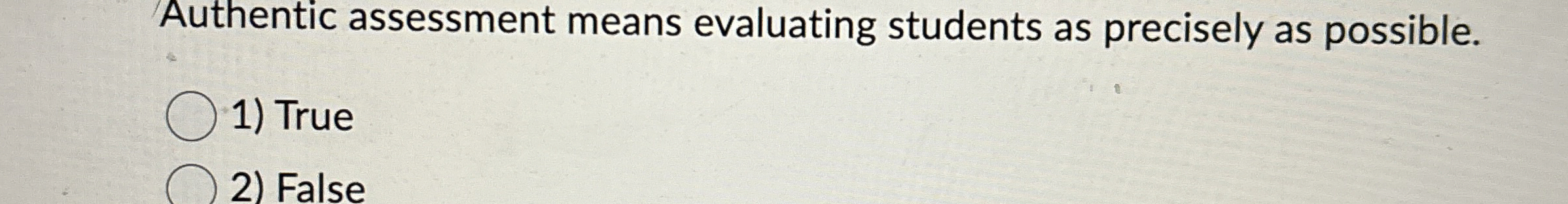 Authentic assessment means evaluating students as