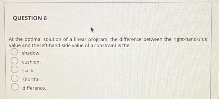 QUESTION 6 At the optimal solution of a linear