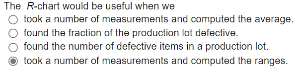 The R-chart would be useful when we took a number