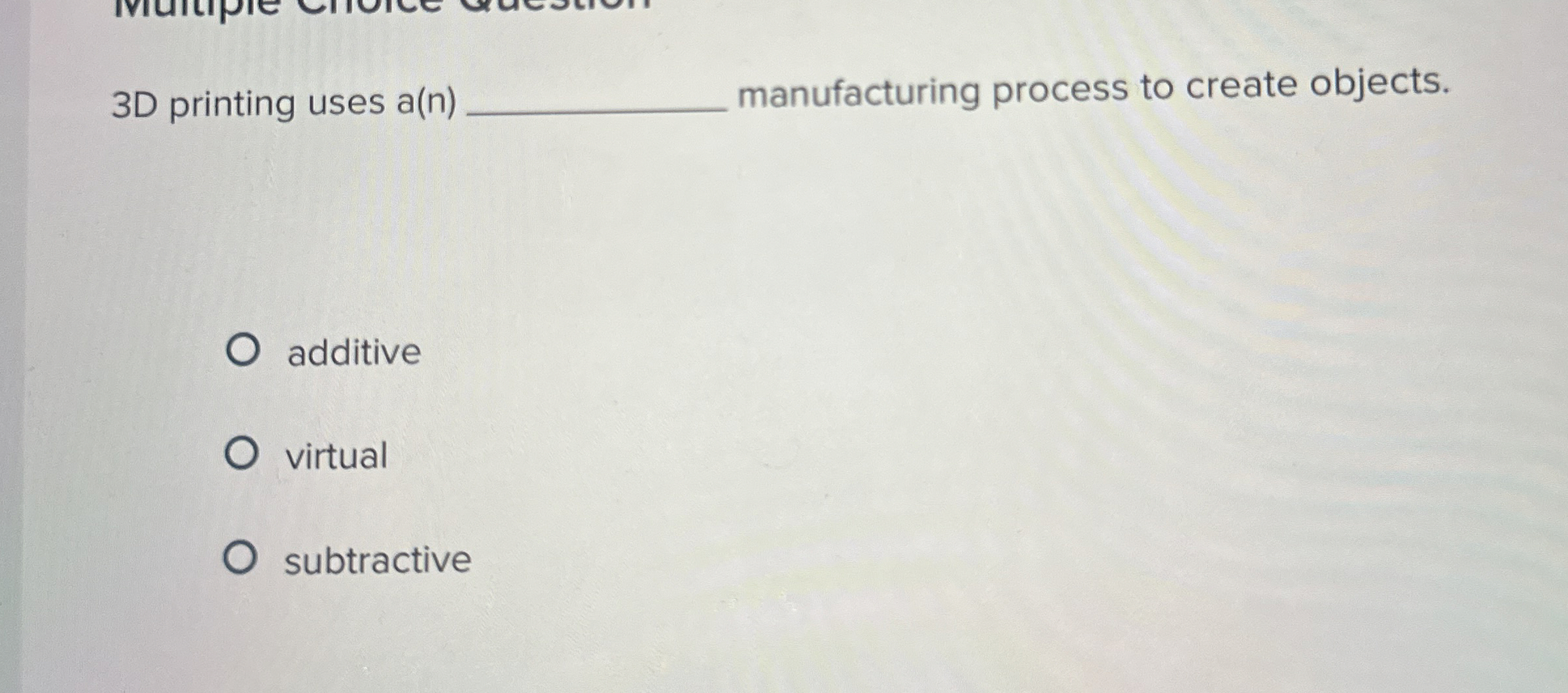 3 D printing uses a ( n ) manufacturing process