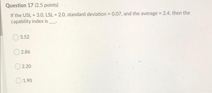 Question 17 (2.5 points) If the USL = 3.0, LSL =
