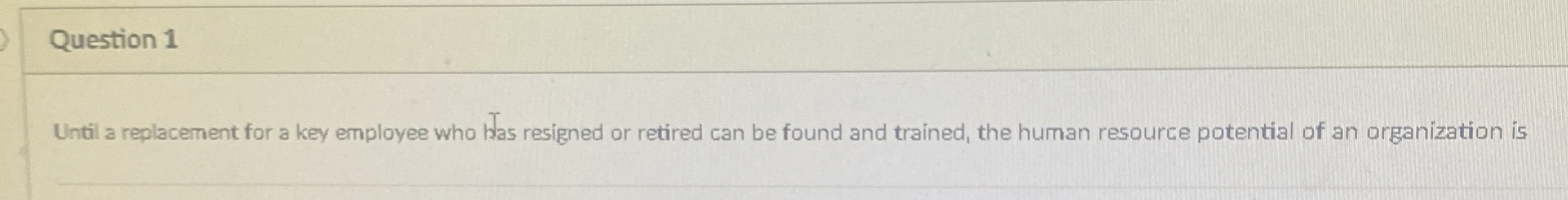 Question 1 Until a replacement for a key employee