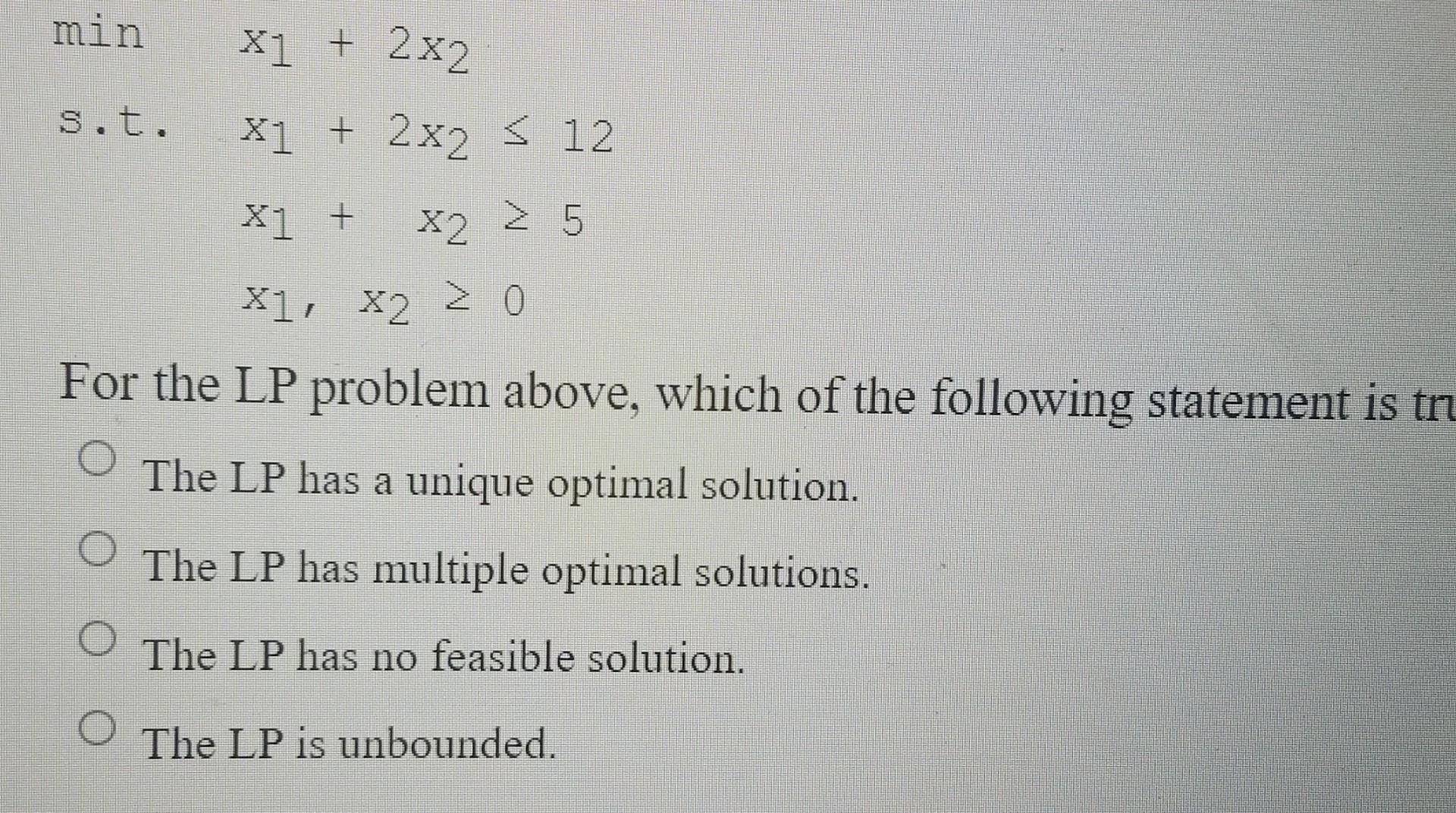 min X1 + 2x2 s.t. X1 + 2x2 5 12 Xi + X2 25 X1 X2