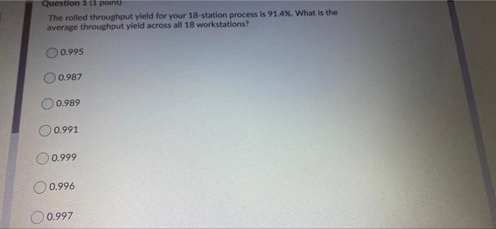 Question 1 (1 point) The rolled throughput yield