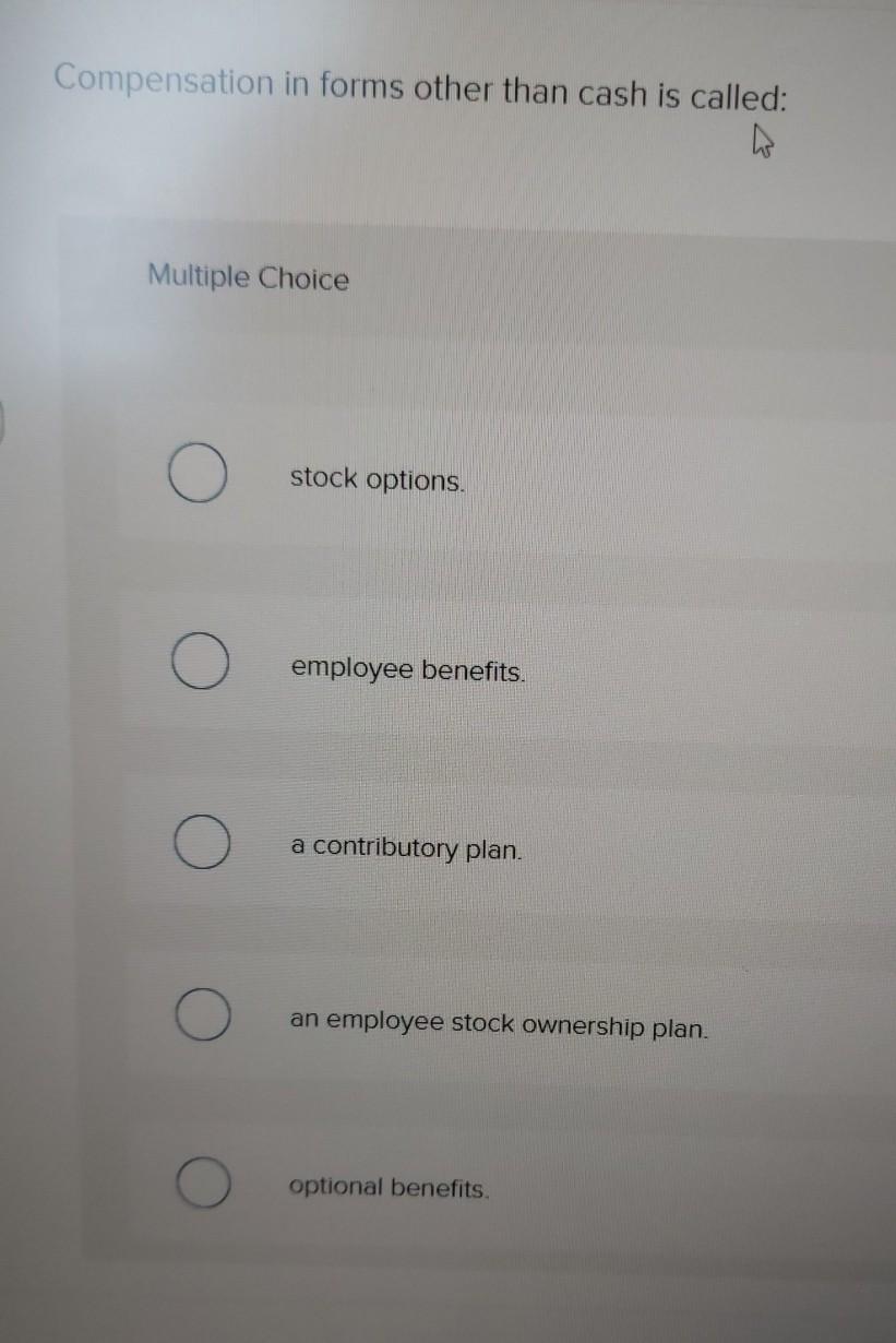 Compensation in forms other than cash is called: