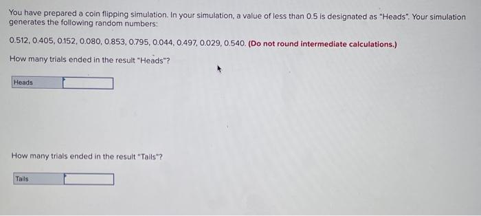 You have prepared a coin flipping simulation. In