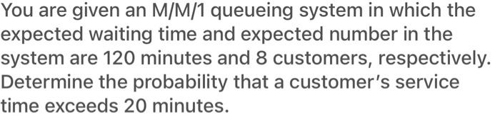 You are given an M/M/1 queueing system in which