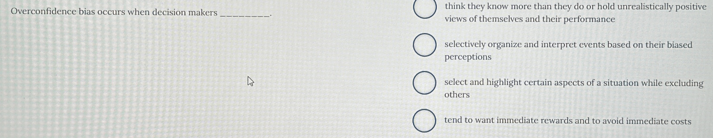 Overconfidence bias occurs when decision makers q