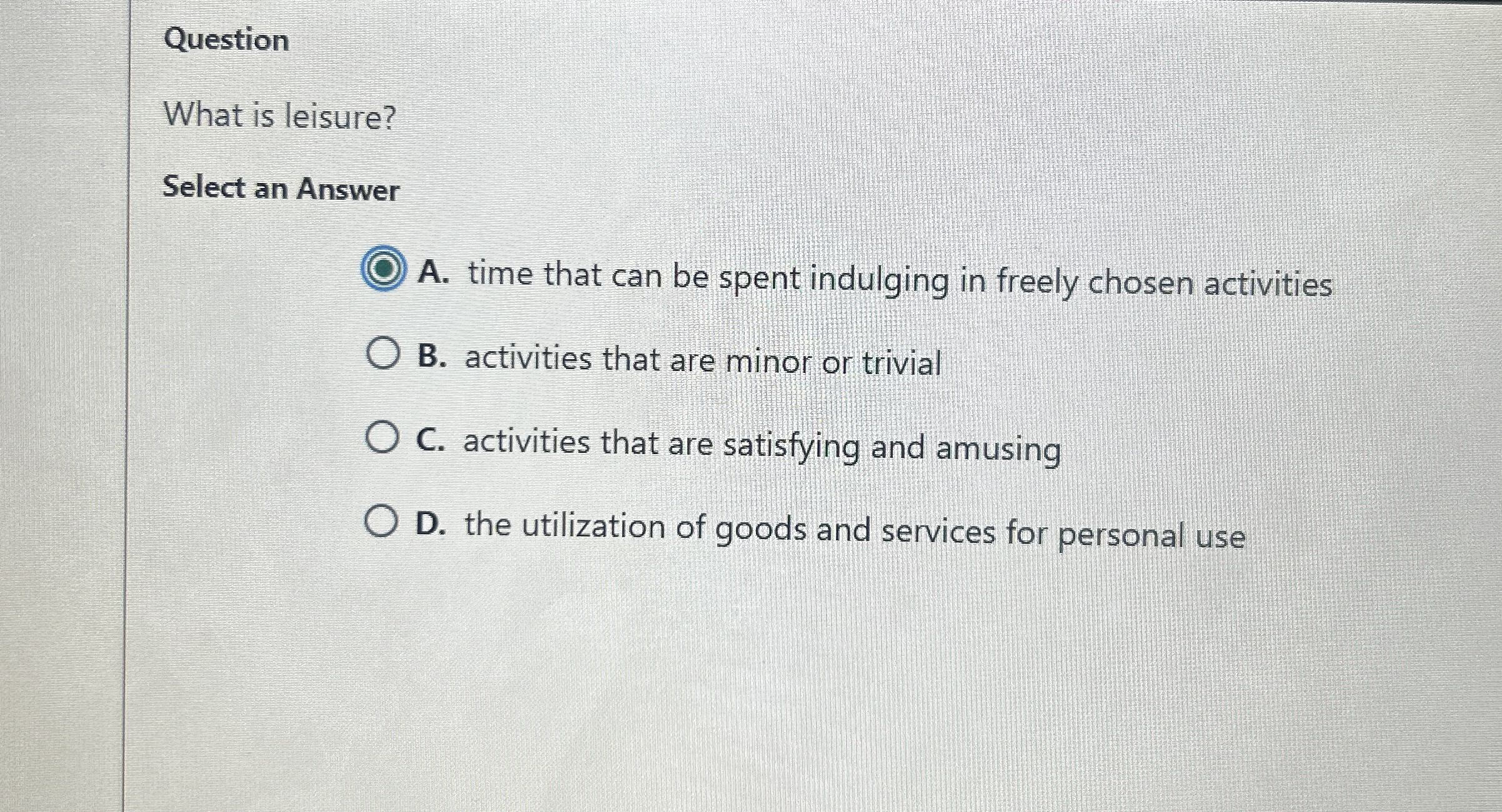 Question What is leisure? Select an Answer A .