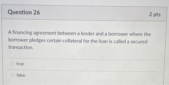Question 26 2 pts A financing agreement between a