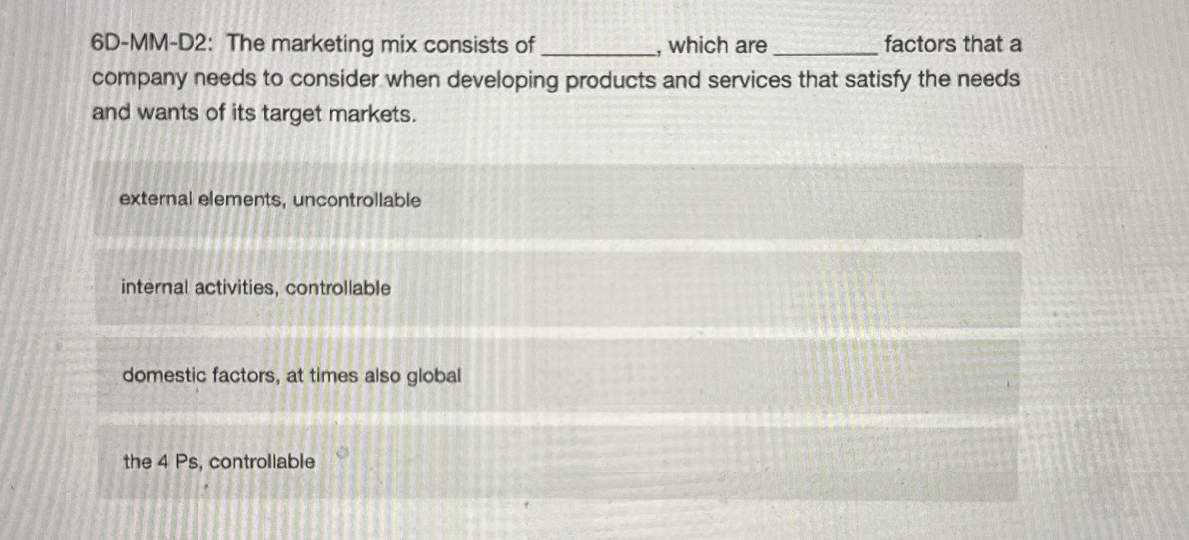 6 D - MM - D 2 : The marketing mix consists of