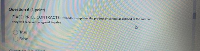 Question 6 (1 point) FIXED PRICE CONTRACTS: If