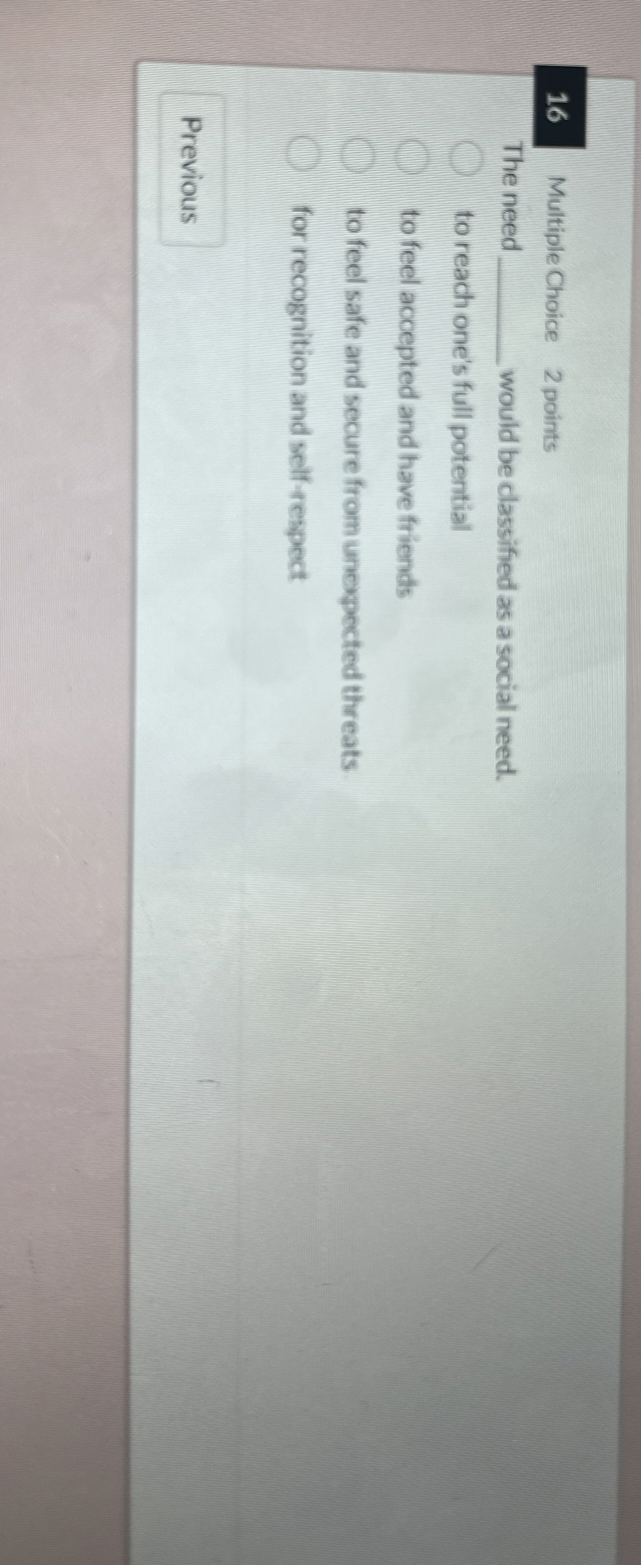 1 6 Multiple Choice 2 points The need would be