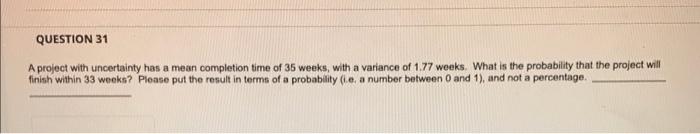 QUESTION 31 A project with uncertainty has a mean