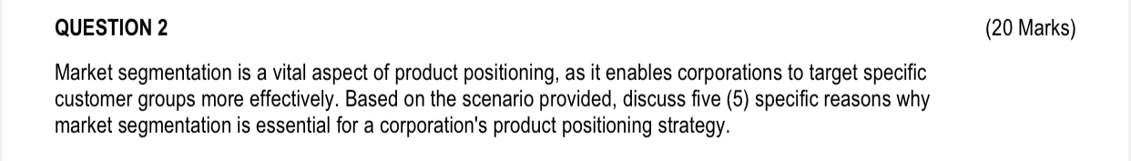 QUESTION 2 ( 2 0 Marks ) Market segmentation is a