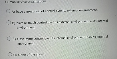 Human service organizations: A ) have a great