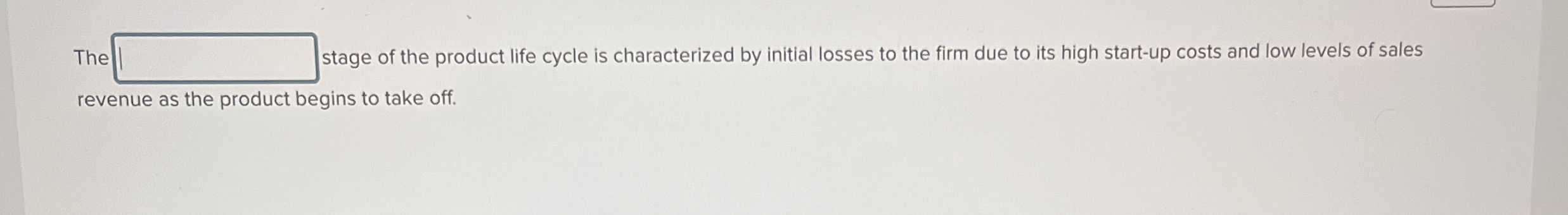 The stage of the product life cycle is