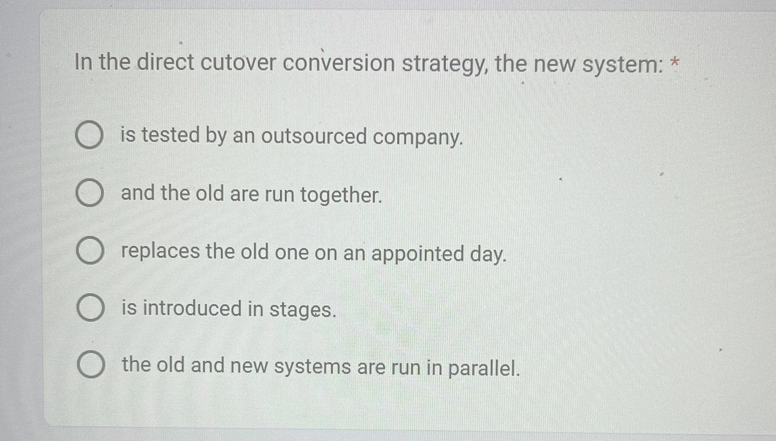 In the direct cutover conversion strategy, the