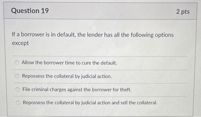 Question 19 2 pts If a borrower is in default,