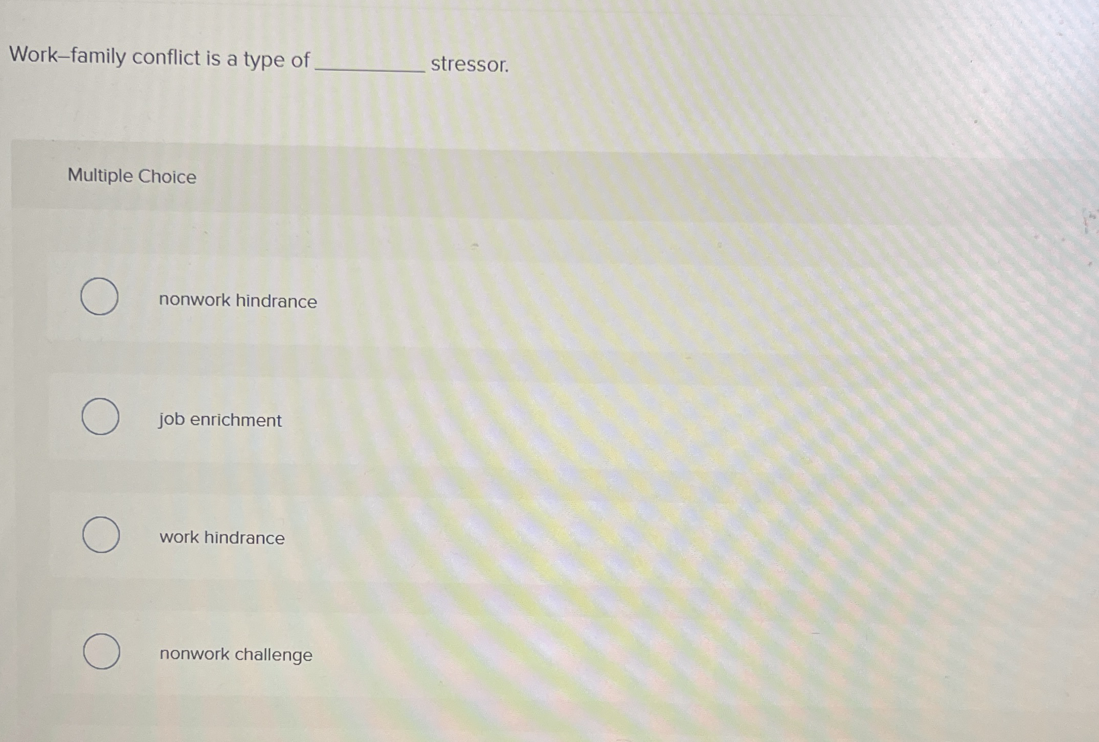 Work - family conflict is a type of stressor.