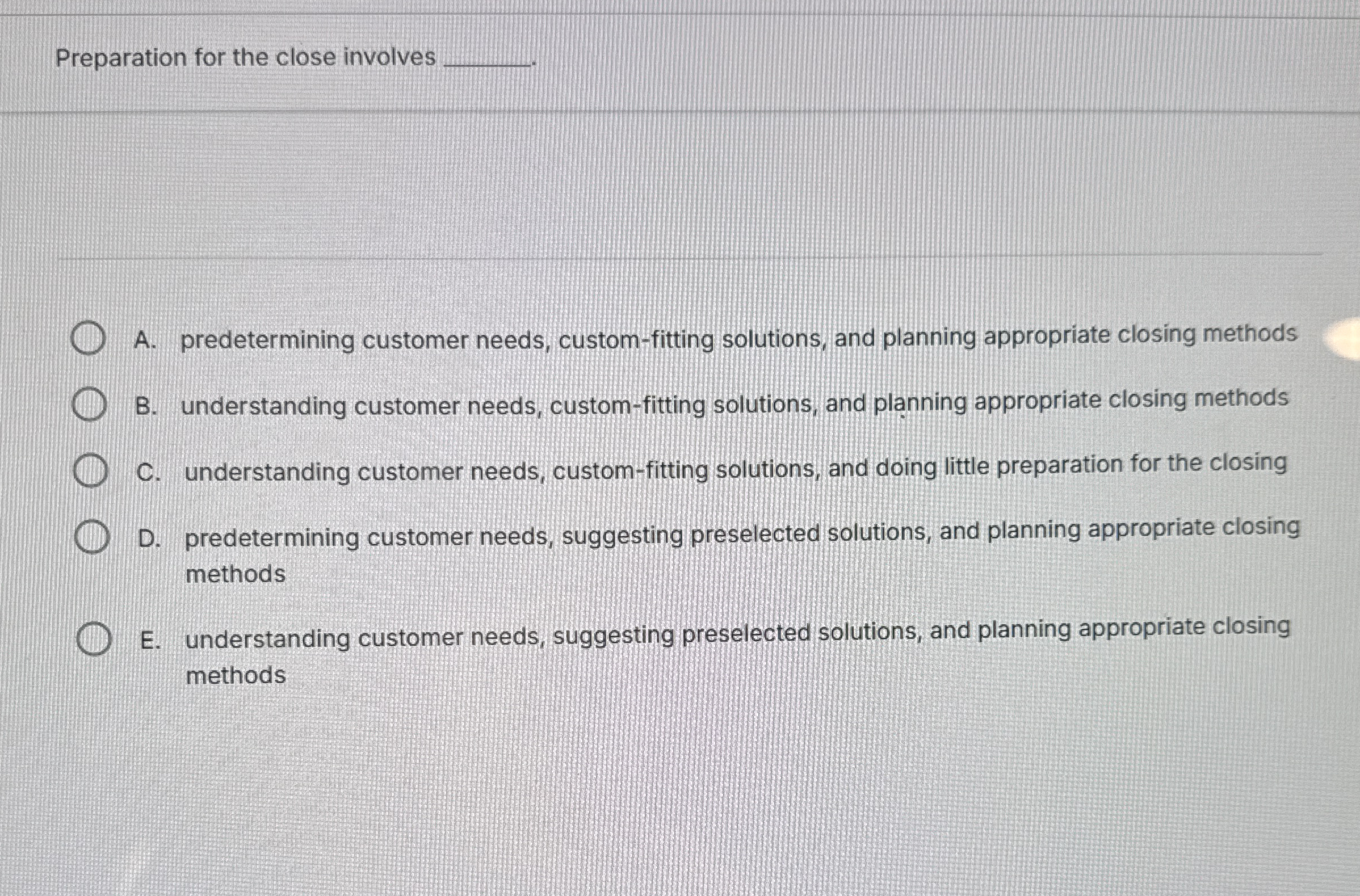 Preparation for the close involves q , . A .