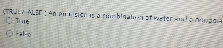 ( TRUE / FALSE ) An emulsion is a combination of