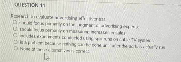 QUESTION 11 Research to evaluate advertising