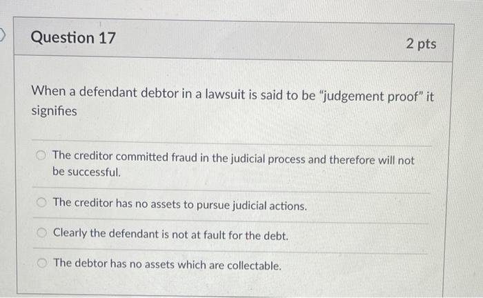 Question 17 2 pts When a defendant debtor in a