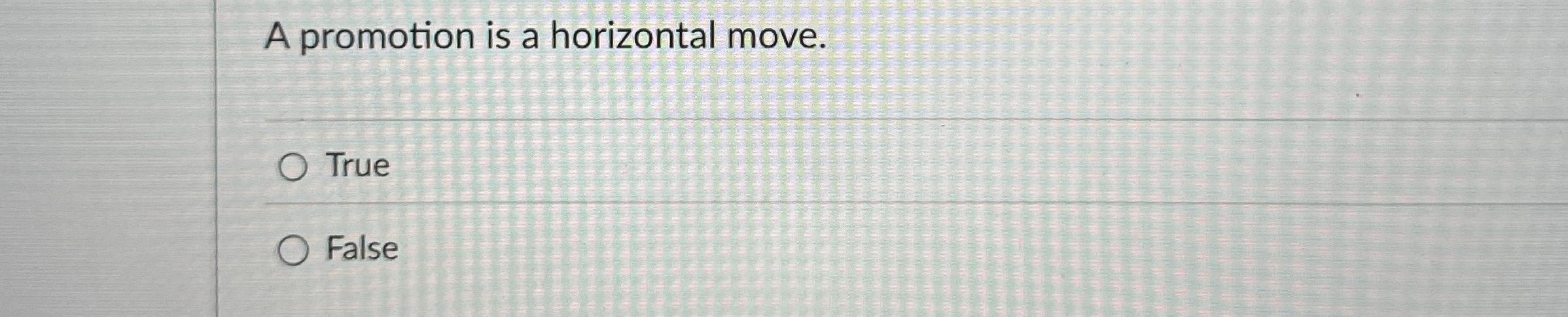 A promotion is a horizontal move. True False