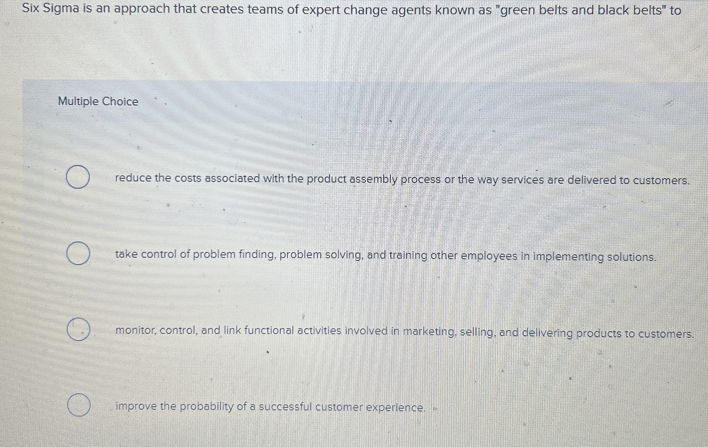 Six Sigma is an approach that creates teams of