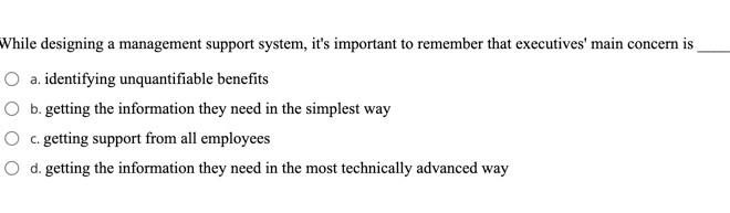 While designing a management support system, it's