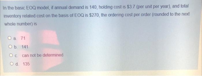 In the basic EOQ model, if annual demand is 140,