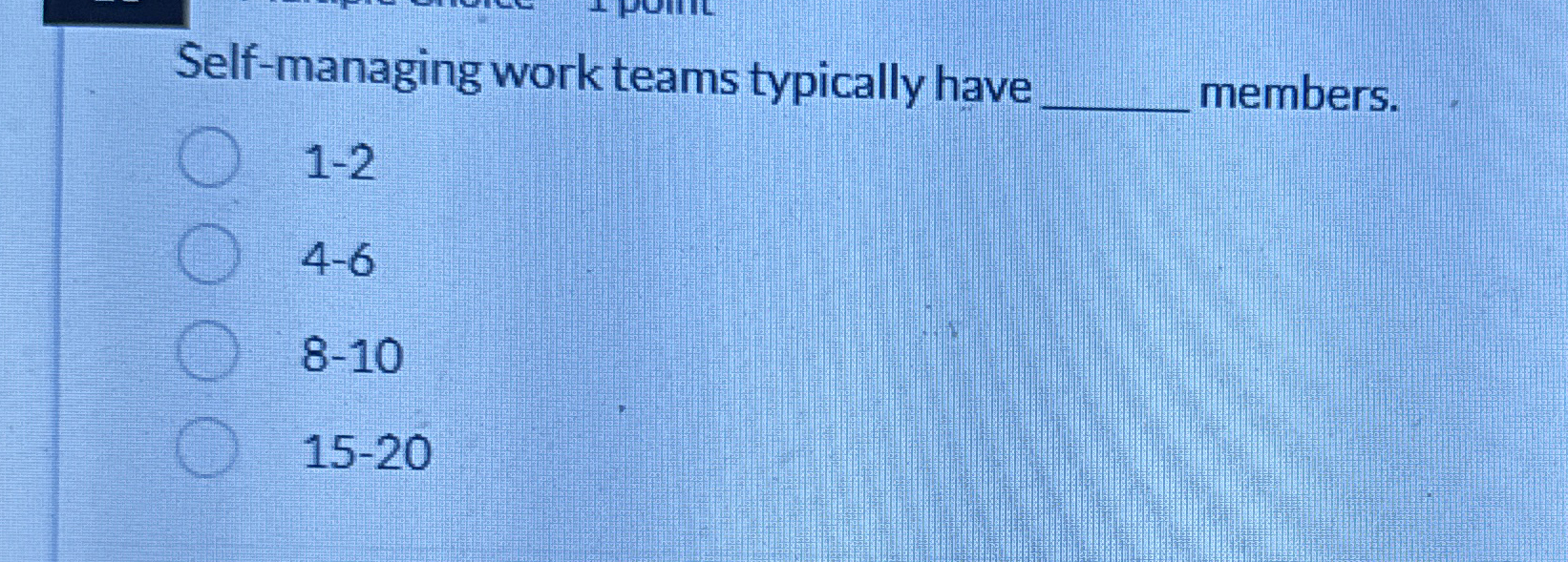 Self - managing work teams typically have 1 - 2 4