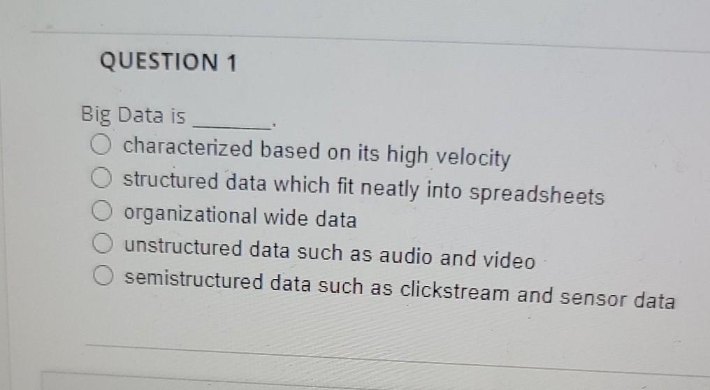 QUESTION 1 Big Data is characterized based on its