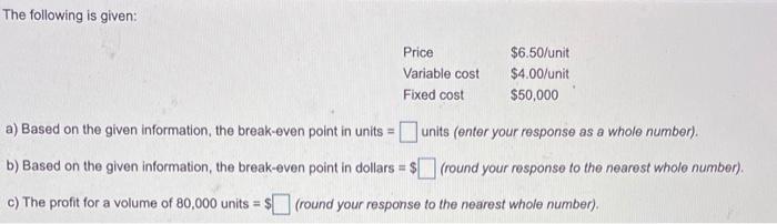 The following is given: Price Variable cost Fixed