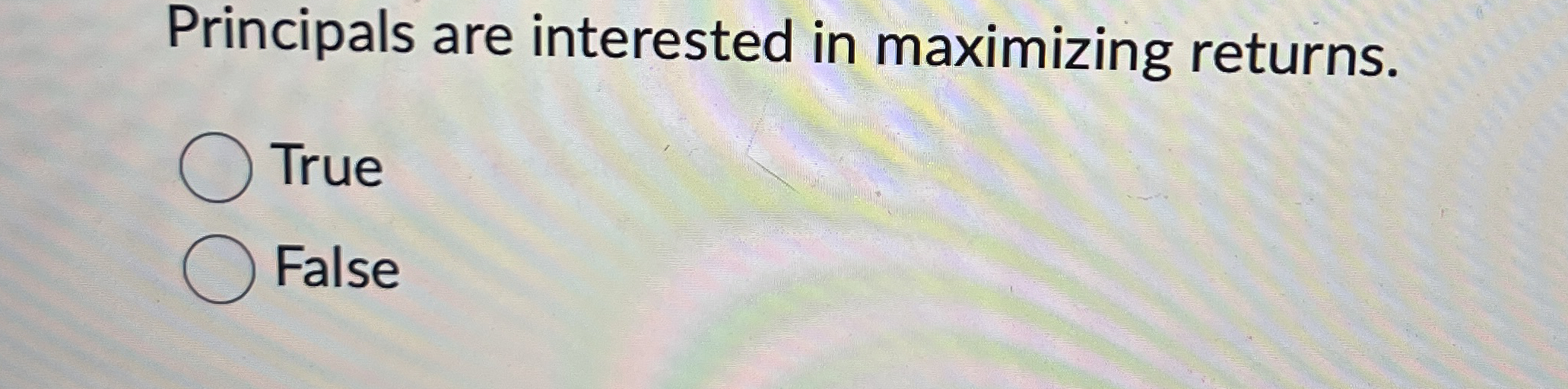 Principals are interested in maximizing returns.