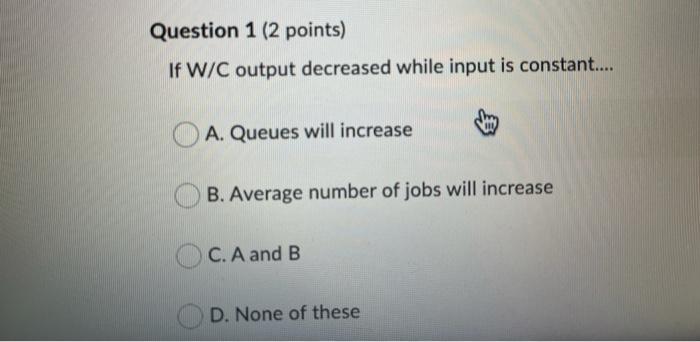 if you can help plz Question 1 (2 points) If W/C