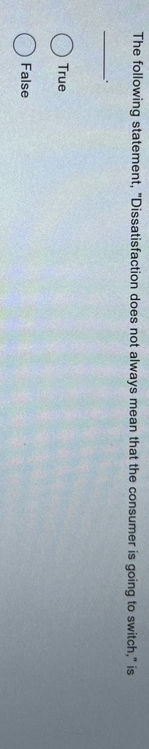 The following statement, "Dissatisfaction does